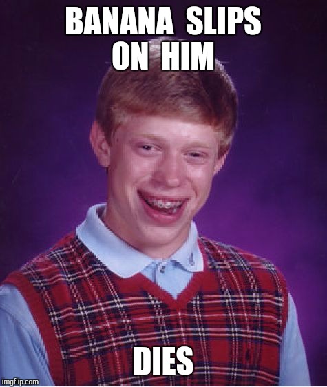 Bad Luck Brian Meme | BANANA  SLIPS ON  HIM DIES | image tagged in memes,bad luck brian | made w/ Imgflip meme maker