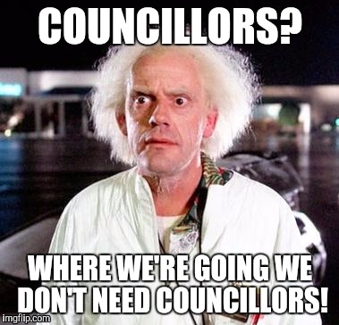 Doc Brown | COUNCILLORS? WHERE WE'RE GOING WE DON'T NEED COUNCILLORS! | image tagged in doc brown | made w/ Imgflip meme maker