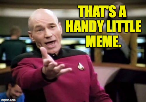 Picard Wtf Meme | THAT'S A HANDY LITTLE MEME. | image tagged in memes,picard wtf | made w/ Imgflip meme maker