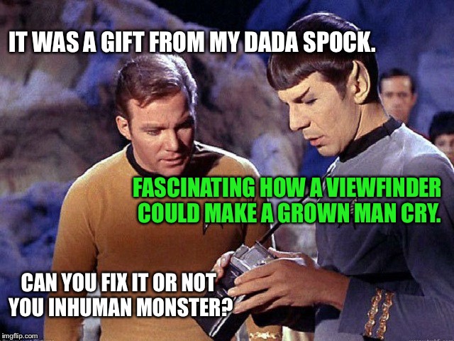 Please Spock you must repair it! | IT WAS A GIFT FROM MY DADA SPOCK. FASCINATING HOW A VIEWFINDER COULD MAKE A GROWN MAN CRY. CAN YOU FIX IT OR NOT YOU INHUMAN MONSTER? | image tagged in kirk spock scanerch,funny memes,star trek | made w/ Imgflip meme maker