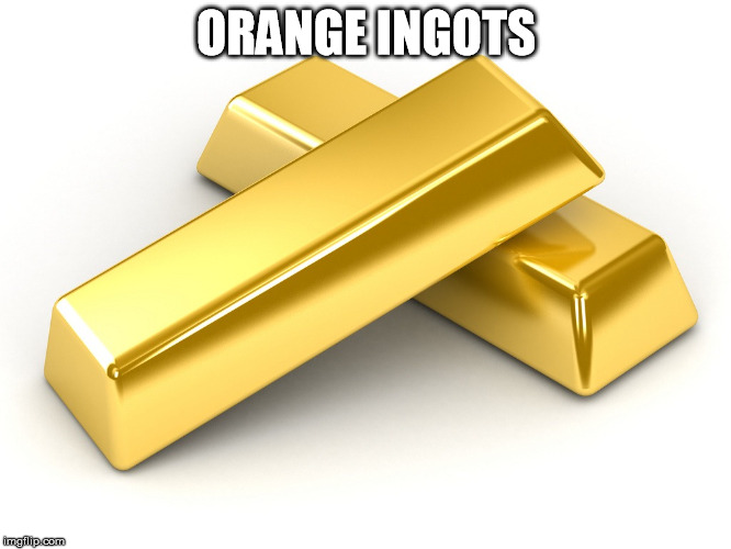 ORANGE INGOTS | image tagged in gold,orange | made w/ Imgflip meme maker