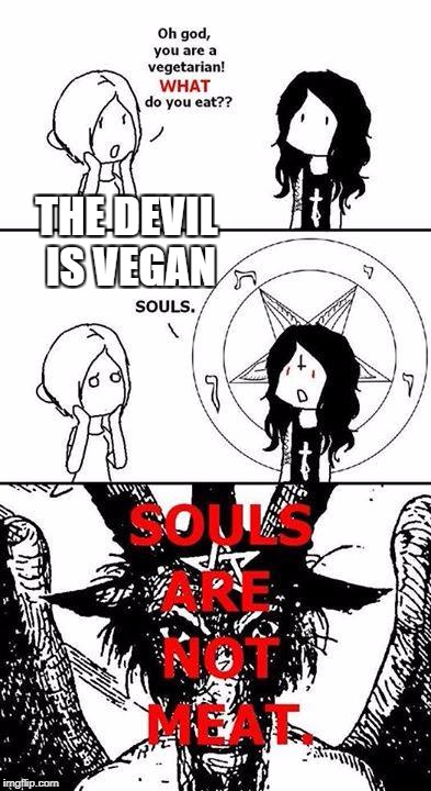 The Devil is Vegan | THE DEVIL IS VEGAN | image tagged in devil,vegan,satan,vegan logic | made w/ Imgflip meme maker