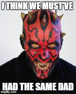 I THINK WE MUST'VE HAD THE SAME DAD | made w/ Imgflip meme maker
