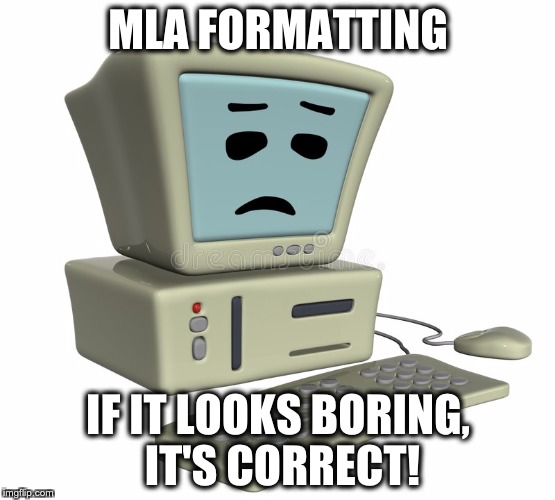 MLA Formatting | MLA FORMATTING; IF IT LOOKS BORING, IT'S CORRECT! | image tagged in mla,english,boring | made w/ Imgflip meme maker