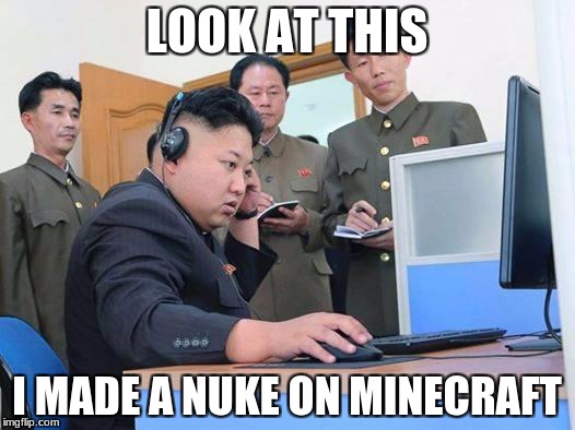 Kim Jong Un the expert minecrafter | LOOK AT THIS; I MADE A NUKE ON MINECRAFT | image tagged in kim jong un computer | made w/ Imgflip meme maker