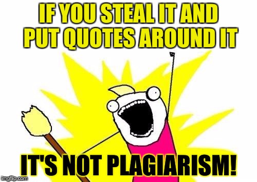 Plagiarism | IF YOU STEAL IT AND PUT QUOTES AROUND IT; IT'S NOT PLAGIARISM! | image tagged in english,plagiarism,steal | made w/ Imgflip meme maker