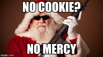 hungry santa | NO COOKIE? NO MERCY | image tagged in war on christmas | made w/ Imgflip meme maker