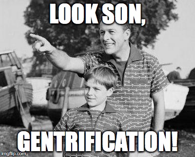 Another day in suburban America... | LOOK SON, GENTRIFICATION! | image tagged in memes,look son | made w/ Imgflip meme maker