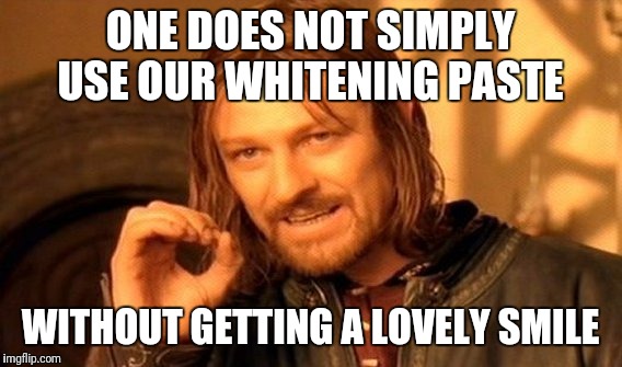 One Does Not Simply Meme | ONE DOES NOT SIMPLY USE OUR WHITENING PASTE; WITHOUT GETTING A LOVELY SMILE | image tagged in memes,one does not simply | made w/ Imgflip meme maker