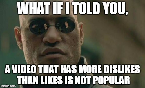 Matrix Morpheus Meme | WHAT IF I TOLD YOU, A VIDEO THAT HAS MORE DISLIKES THAN LIKES IS NOT POPULAR | image tagged in memes,matrix morpheus | made w/ Imgflip meme maker