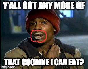 Y'all Got Any More Of That | Y'ALL GOT ANY MORE OF; THAT COCAINE I CAN EAT? | image tagged in memes,yall got any more of | made w/ Imgflip meme maker