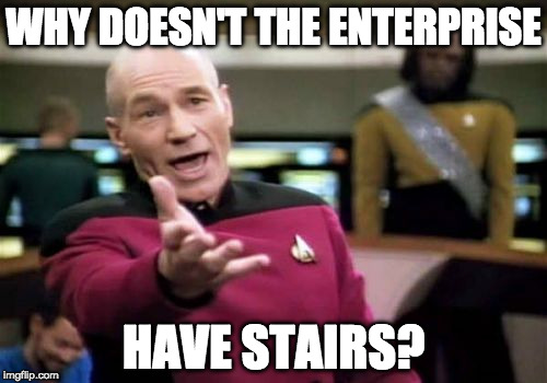 Picard Wtf | WHY DOESN'T THE ENTERPRISE; HAVE STAIRS? | image tagged in memes,picard wtf | made w/ Imgflip meme maker