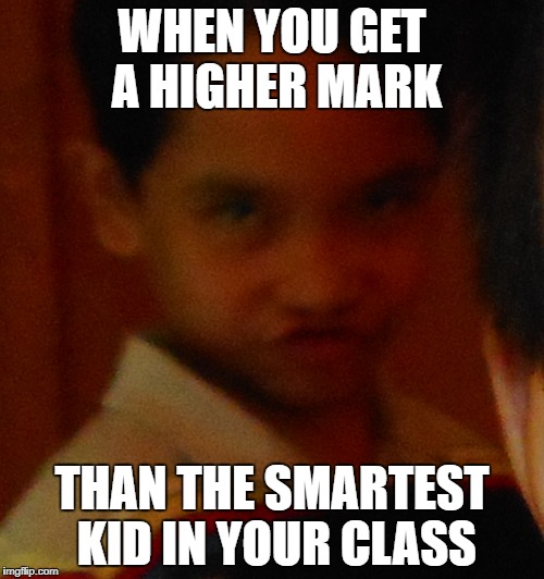 Dumbest Smartest Kid | WHEN YOU GET A HIGHER MARK; THAN THE SMARTEST KID IN YOUR CLASS | image tagged in smart | made w/ Imgflip meme maker