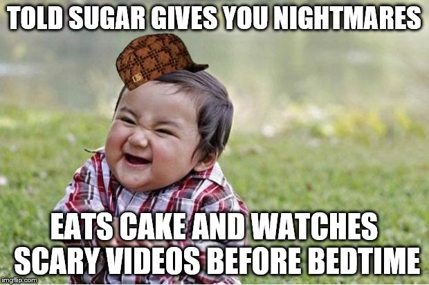 Evil Kid | TOLD SUGAR GIVES YOU NIGHTMARES; EATS CAKE AND WATCHES SCARY VIDEOS BEFORE BEDTIME | image tagged in evil kid,scumbag | made w/ Imgflip meme maker