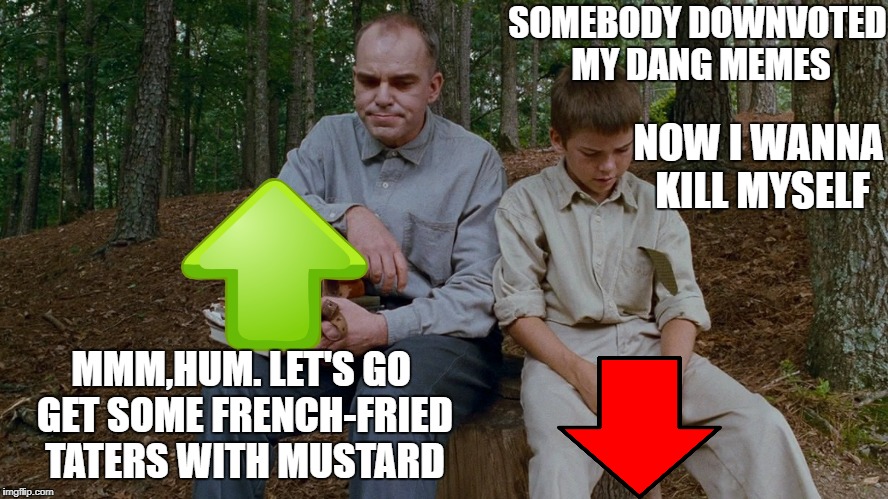 Sling some Upvotes  |  SOMEBODY DOWNVOTED MY DANG MEMES; NOW I WANNA KILL MYSELF; MMM,HUM. LET'S GO GET SOME FRENCH-FRIED TATERS WITH MUSTARD | image tagged in memes,down with downvotes weekend,slingblade | made w/ Imgflip meme maker