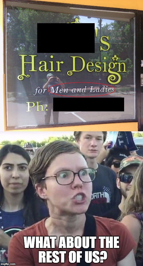 Seen out and about... | WHAT ABOUT THE REST OF US? | image tagged in gender identity,angry feminist,gender confusion | made w/ Imgflip meme maker