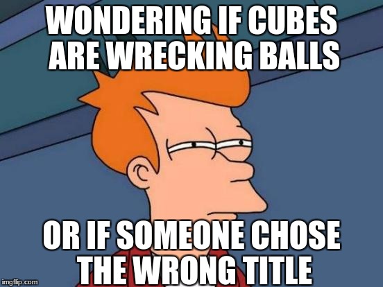 Futurama Fry Meme | WONDERING IF CUBES ARE WRECKING BALLS OR IF SOMEONE CHOSE THE WRONG TITLE | image tagged in memes,futurama fry | made w/ Imgflip meme maker