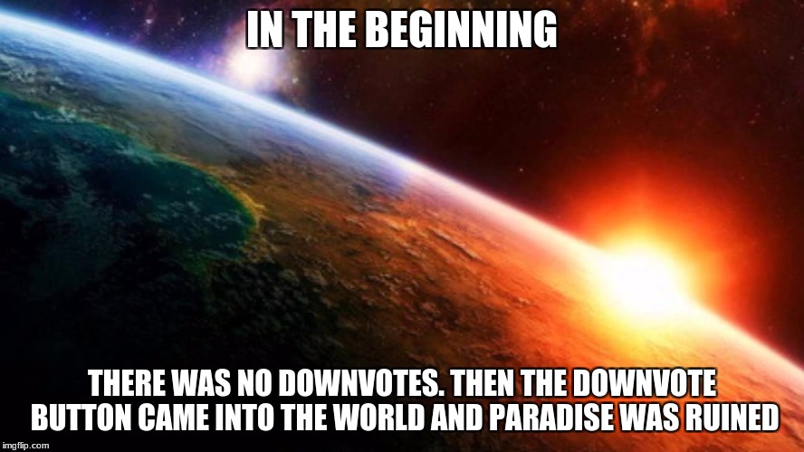 Lets go back to this | IN THE BEGINNING; THERE WAS NO DOWNVOTES. THEN THE DOWNVOTE BUTTON CAME INTO THE WORLD AND PARADISE WAS RUINED | image tagged in downvote,paradise,hope,no downvotes | made w/ Imgflip meme maker
