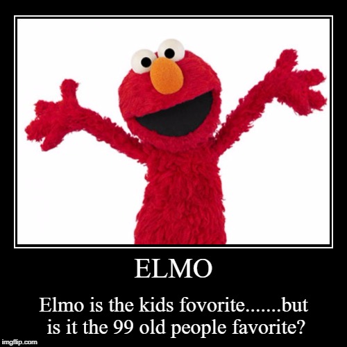 ELMO | Elmo is the kids fovorite.......but is it the 99 old people favorite? | image tagged in funny,demotivationals | made w/ Imgflip demotivational maker