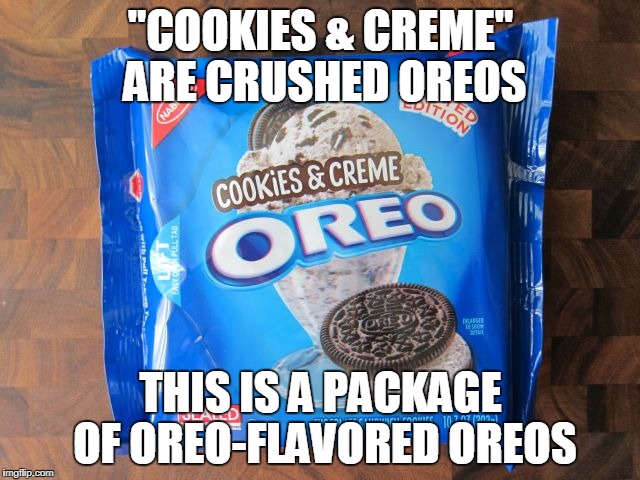"COOKIES & CREME" ARE CRUSHED OREOS; THIS IS A PACKAGE OF OREO-FLAVORED OREOS | image tagged in oreo | made w/ Imgflip meme maker