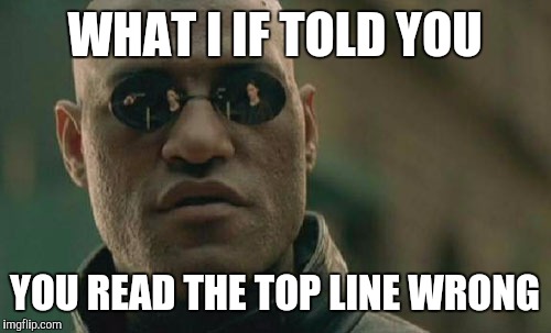 Matrix Morpheus | WHAT I IF TOLD YOU; YOU READ THE TOP LINE WRONG | image tagged in memes,matrix morpheus,funny,funny memes,gotcha sucka | made w/ Imgflip meme maker