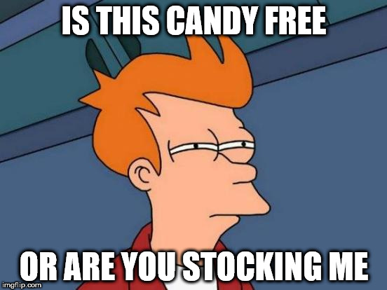 mantlely challenged | IS THIS CANDY FREE; OR ARE YOU STOCKING ME | image tagged in memes,futurama fry | made w/ Imgflip meme maker