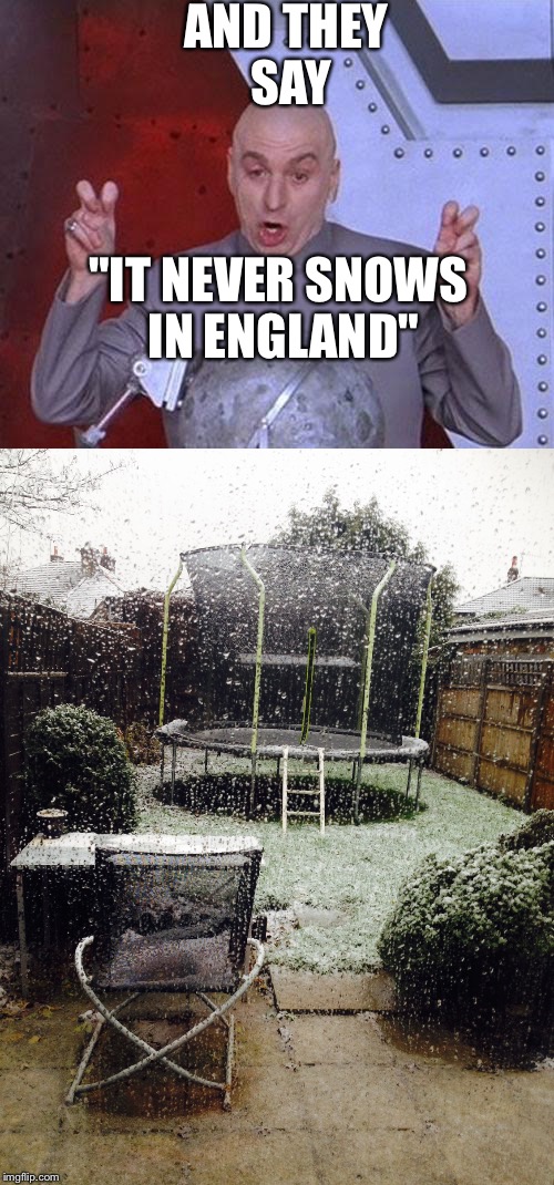 Definitely Snowing | AND THEY SAY; "IT NEVER SNOWS IN ENGLAND" | image tagged in england,memes,funny,snow,christmas | made w/ Imgflip meme maker