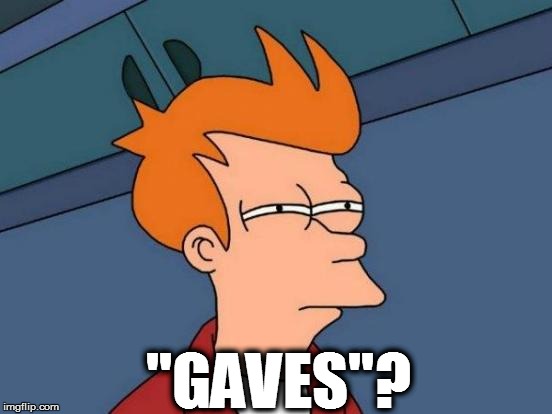 Futurama Fry Meme | ''GAVES''? | image tagged in memes,futurama fry | made w/ Imgflip meme maker