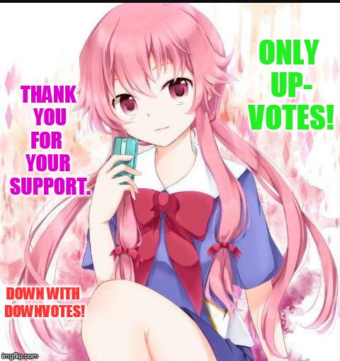 ONLY UP- VOTES! DOWN WITH DOWNVOTES! THANK YOU FOR   YOUR  SUPPORT. | made w/ Imgflip meme maker