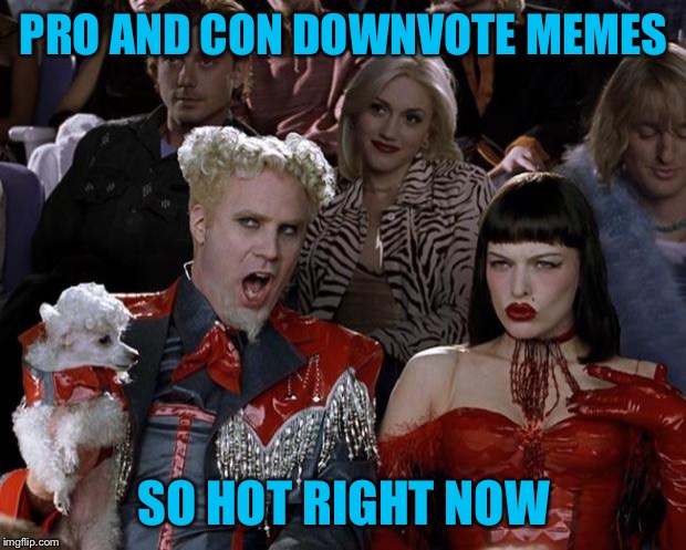 Mugatu So Hot Right Now | PRO AND CON DOWNVOTE MEMES; SO HOT RIGHT NOW | image tagged in memes,mugatu so hot right now,americanpenguin,down with downvotes weekend | made w/ Imgflip meme maker