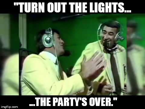"TURN OUT THE LIGHTS... ...THE PARTY'S OVER." | made w/ Imgflip meme maker
