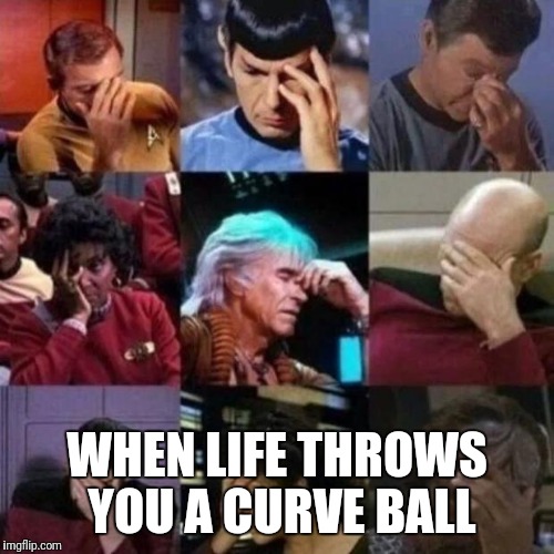 star trek face palm | WHEN LIFE THROWS YOU A CURVE BALL | image tagged in star trek face palm | made w/ Imgflip meme maker