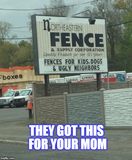 Your momma so ugly | THEY GOT THIS FOR YOUR MOM | image tagged in your mom,fence | made w/ Imgflip meme maker
