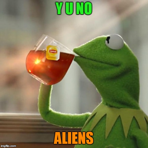 But That's None Of My Business Meme | Y U NO ALIENS | image tagged in memes,but thats none of my business,kermit the frog | made w/ Imgflip meme maker