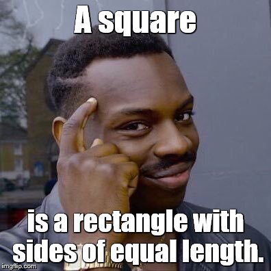 A square is a rectangle with sides of equal length. | image tagged in thinking black guy | made w/ Imgflip meme maker