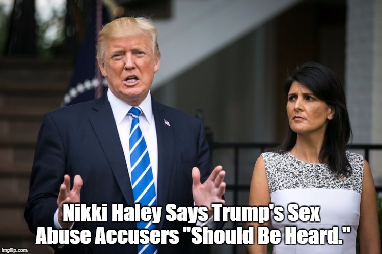 Nikki Haley Says Trump's Sex Abuse Accusers "Should Be Heard." | made w/ Imgflip meme maker