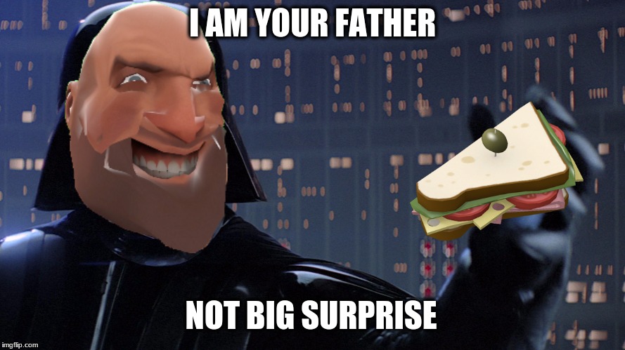 Darth Hoovy | I AM YOUR FATHER; NOT BIG SURPRISE | image tagged in heavy tf2,darth vader,i am your father,sandwich | made w/ Imgflip meme maker