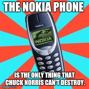 We made the Superman of phones | THE NOKIA PHONE; IS THE ONLY THING THAT CHUCK NORRIS CAN'T DESTROY. | image tagged in nokia | made w/ Imgflip meme maker
