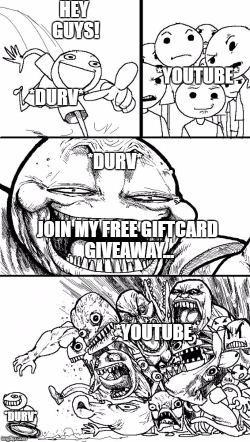 Hey Internet | HEY GUYS! *YOUTUBE*; *DURV*; *DURV*; JOIN MY FREE GIFTCARD GIVEAWAY... *YOUTUBE*; *DURV* | image tagged in memes,hey internet | made w/ Imgflip meme maker