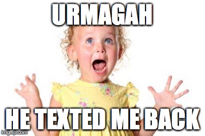 excited kid | URMAGAH; HE TEXTED ME BACK | image tagged in excited kid | made w/ Imgflip meme maker