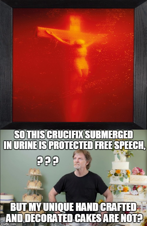 Art work is expression that is protected speech under the First Amendment | SO THIS CRUCIFIX SUBMERGED IN URINE IS PROTECTED FREE SPEECH, ? ? ? BUT MY UNIQUE HAND CRAFTED AND DECORATED CAKES ARE NOT? | image tagged in baker,artist,modern art,free speech,first amendment,crucifix | made w/ Imgflip meme maker