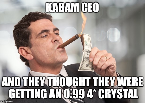 Kabam CEO | KABAM CEO; AND THEY THOUGHT THEY WERE GETTING AN 0.99 4* CRYSTAL | image tagged in ceo | made w/ Imgflip meme maker