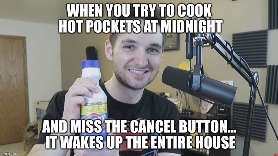 Neatmike Clorox | WHEN YOU TRY TO COOK HOT POCKETS AT MIDNIGHT; AND MISS THE CANCEL BUTTON... IT WAKES UP THE ENTIRE HOUSE | image tagged in neatmike clorox | made w/ Imgflip meme maker