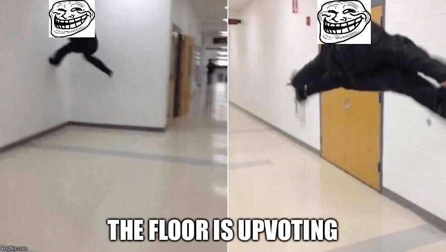 Trolls be like | THE FLOOR IS UPVOTING | image tagged in the floor is lava | made w/ Imgflip meme maker