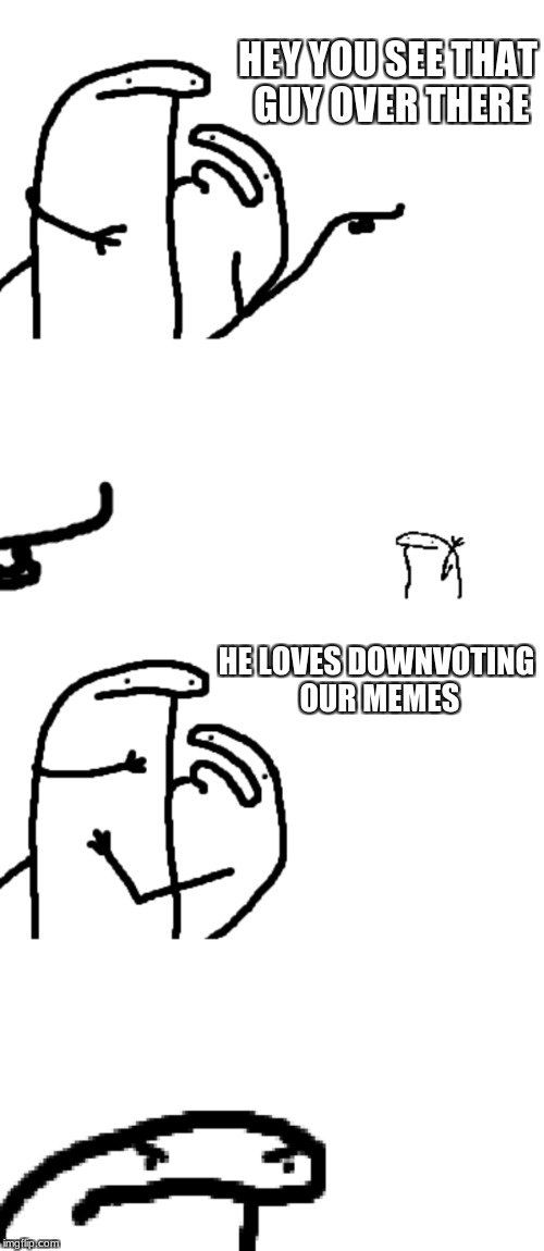 Down With Downvotes Weekend Dec 8-10, a JBmemegeek, 1forpeace & isayisay campaign! | HEY YOU SEE THAT GUY OVER THERE; HE LOVES DOWNVOTING OUR MEMES | image tagged in first world problems | made w/ Imgflip meme maker