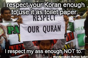 Respect the Koran | I respect your Koran enough to use it as toilet paper. I respect my ass enough NOT to. | image tagged in koran | made w/ Imgflip meme maker