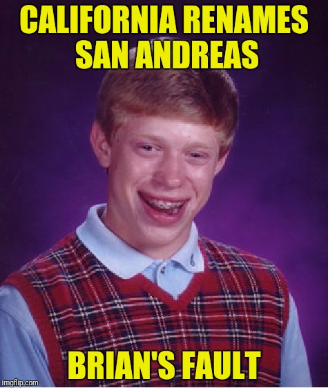 Bad Luck Brian Meme | CALIFORNIA RENAMES SAN ANDREAS BRIAN'S FAULT | image tagged in memes,bad luck brian | made w/ Imgflip meme maker