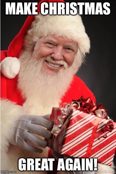 Santa trump | MAKE CHRISTMAS; GREAT AGAIN! | image tagged in santa trump | made w/ Imgflip meme maker