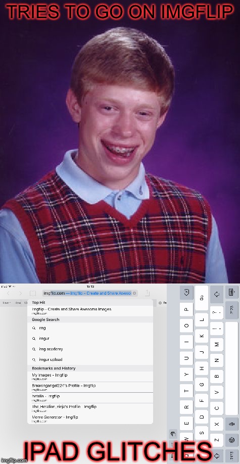 TRIES TO GO ON IMGFLIP; IPAD GLITCHES | image tagged in bad luck brian,ipad,glitch,screenshot | made w/ Imgflip meme maker
