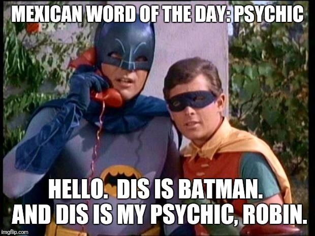 Batman 911 | MEXICAN WORD OF THE DAY: PSYCHIC; HELLO.  DIS IS BATMAN.  AND DIS IS MY PSYCHIC, ROBIN. | image tagged in batman 911 | made w/ Imgflip meme maker